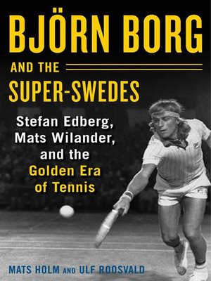 cover image of Björn Borg and the Super-Swedes: Stefan Edberg, Mats Wilander, and the Golden Era of Tennis